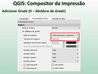 QGIS: Compositor da Impressão
Adicionar Grade (II – Moldura da Grade)
 