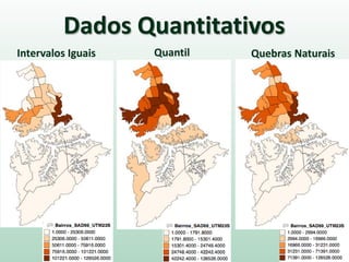 Dados Quantitativos
Intervalos Iguais Quantil Quebras Naturais
 