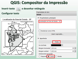 Inserir texto e desenhar retângulo
Configurar texto
QGIS: Compositor da Impressão
 