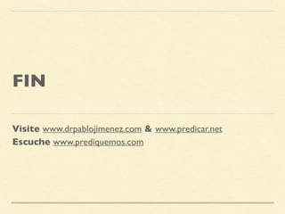 FIN
Visite www.drpablojimenez.com & www.predicar.net
Escuche www.prediquemos.com
 