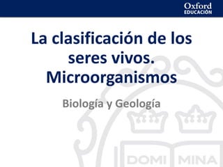 La clasificación de los seres vivos
La clasificación de los
seres vivos.
Microorganismos
Biología y Geología
 