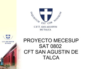 PROYECTO MECESUP SAT 0802  CFT SAN AGUSTIN DE TALCA 