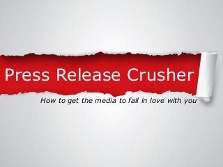 Press Release Crusher
How to get the media to fall in love with you

 