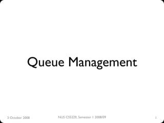 Queue Management


3 October 2008   NUS CS5229, Semester 1 2008/09   1
 