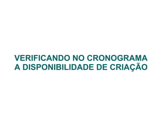 VERIFICANDO NO CRONOGRAMA A DISPONIBILIDADE DE CRIAÇÃO 