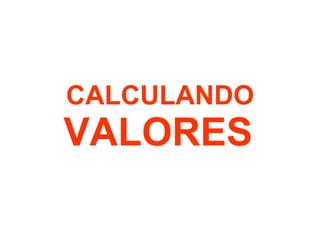CALCULANDO  VALORES   