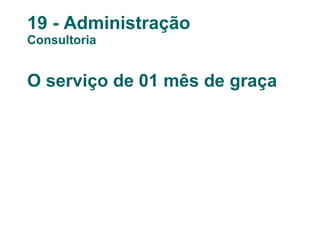 19 - Administração Consultoria O serviço de 01 mês de graça 