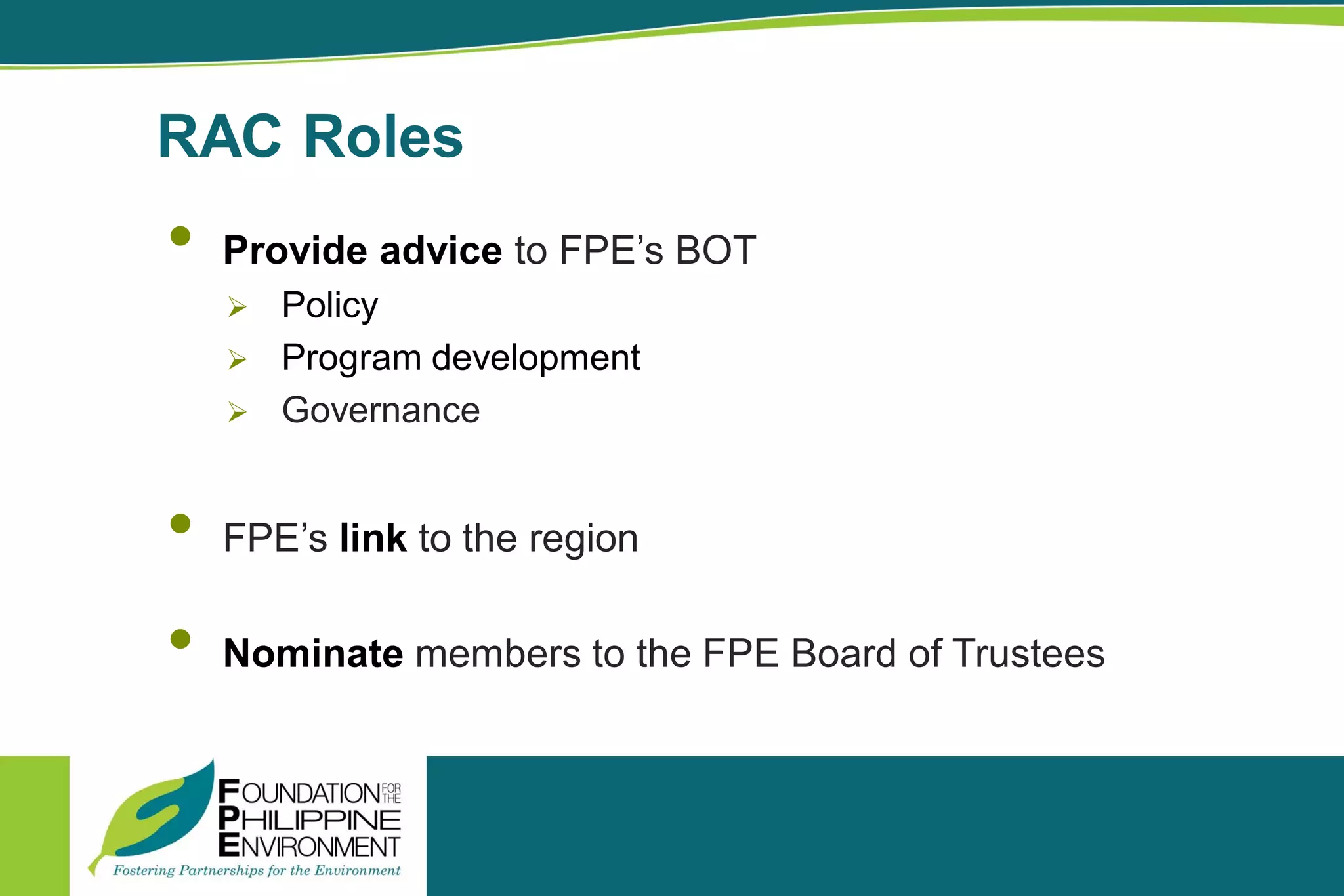 RAC Roles
• Provide advice to FPE’s BOT
 Policy
 Program development
 Governance
• FPE’s link to the region
• Nominate members to the FPE Board of Trustees
 