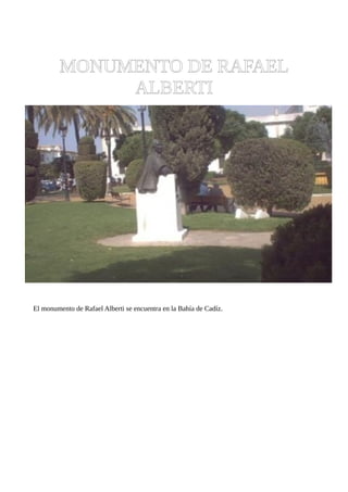 MONUMENTO DE RAFAEL
ALBERTI
El monumento de Rafael Alberti se encuentra en la Bahía de Cadíz.
 