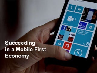 Succeeding
in a Mobile First
Economy
 