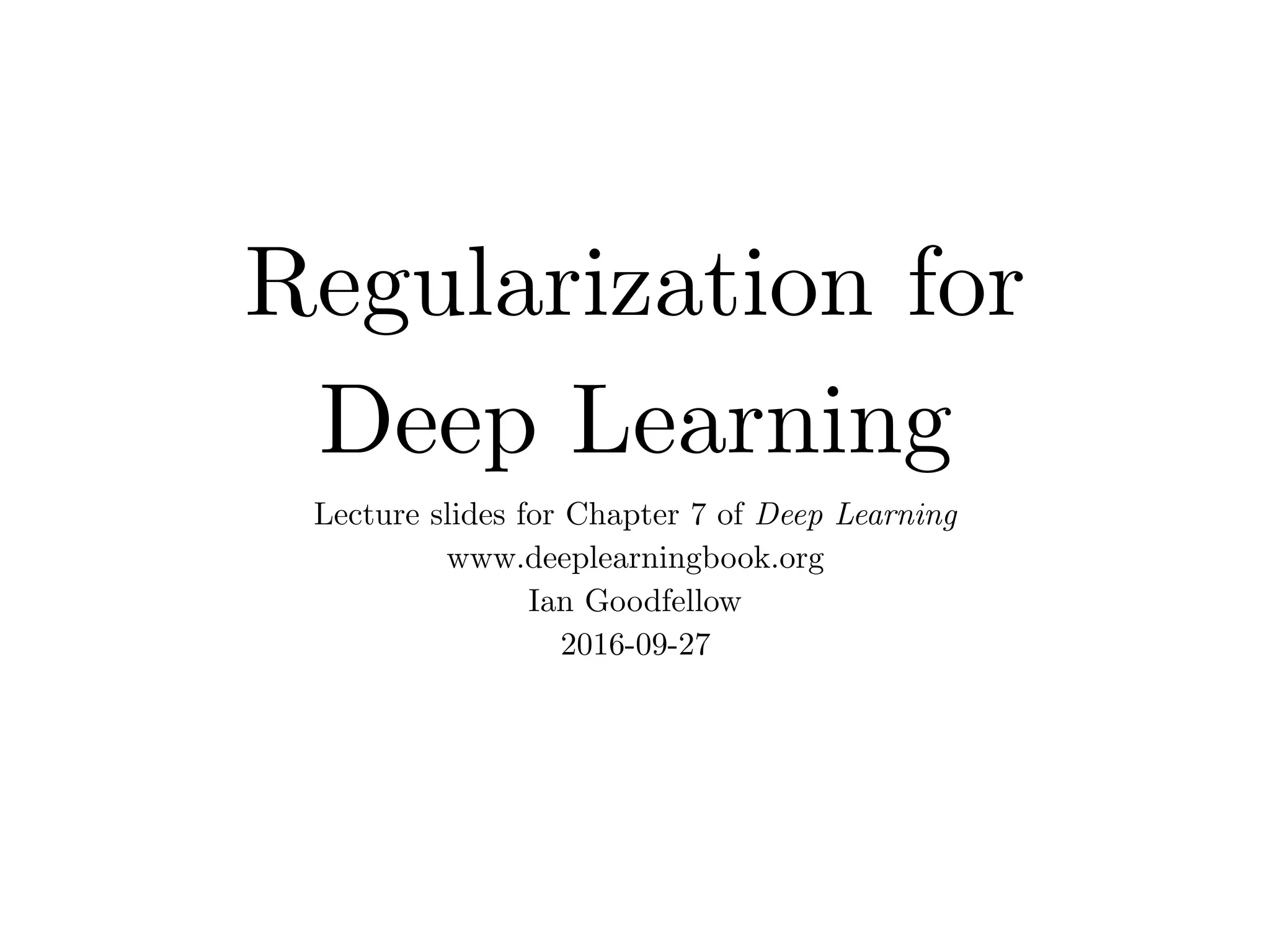 Regularization for
Deep Learning
Lecture slides for Chapter 7 of Deep Learning
www.deeplearningbook.org
Ian Goodfellow
2016-09-27
 