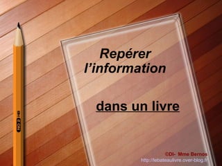 Repérer l’information dans un livre ©DI-  Mme Bernos http://lebateaulivre.over-blog.fr 