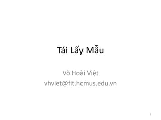 Tái Lấy Mẫu
Võ Hoài Việt
vhviet@fit.hcmus.edu.vn
1
 