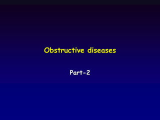 Obstructive diseases
Part-2
 
