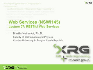 Web Services (NSWI145)
Lecture 07: RESTful Web Services

  Martin Nečaský, Ph.D.
  Faculty of Mathematics and Physics
  Charles University in Prague, Czech Republic
 