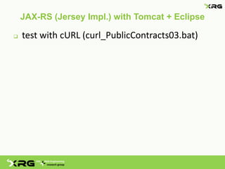 JAX-RS (Jersey Impl.) with Tomcat + Eclipse

   test with cURL (curl_PublicContracts03.bat)
 