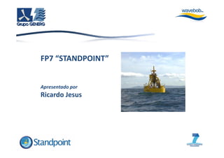 FP7 “STANDPOINT”
     S     O


Apresentado por
Ricardo Jesus
Ricardo Jesus
 