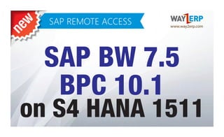 on S4 HANA 1511
SAP BW 7.5
BPC 10.1
www.way2erp.com
 
