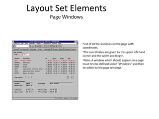 Layout Set Elements
Page Windows
•List of all the windows on the page with
coordinates.
•The coordinates are given by the upper left-hand
corner and the width and length.
•Note: A window which should appear on a page
must first be defined under ”Windows” and then
be added to the page windows.
 