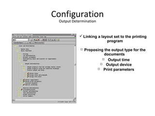 Configuration
Output Determination
 Linking a layout set to the printing
program
 Proposing the output type for the
documents
 Output time
 Output device
 Print parameters
 