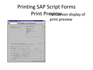 Printing SAP Script Forms
Print Preview•On screen display of
print preview
 