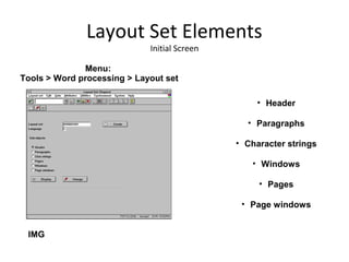 Layout Set Elements
Initial Screen
• Header
• Paragraphs
• Character strings
• Windows
• Pages
• Page windows
IMG
Menu:
Tools > Word processing > Layout set
 