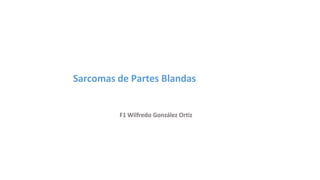 Sarcomas de Partes Blandas
F1 Wilfredo González Ortiz
 