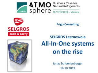 Frigo-Consulting
Jonas Schoenenberger
16.10.2019
SELGROS Lesznowola
All-In-One systems
on the rise
 