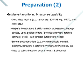 Preparation (2)
•Implement monitoring & response capability
–Centralized logging (e.g. server logs, IDS/IPS logs, MRTG, an...