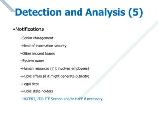 Detection and Analysis (5)
•Notifications
–Senior Management
–Head of information security
–Other incident teams
–System o...