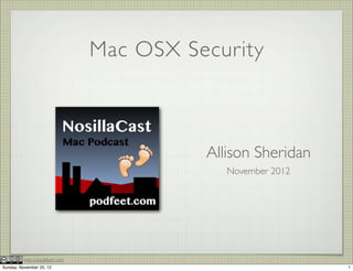 Mac OSX Security



                                         Allison Sheridan
                                            November 2012




          http://podfeet.com
Sunday, November 25, 12                                     1
 