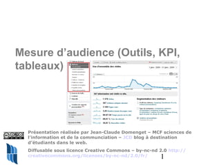 1
Mesure d’audience (Outils, KPI,
tableaux)
Présentation réalisée par Jean-Claude Domenget – MCF sciences de
l’information...