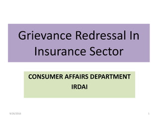 Grievance Redressal In
Insurance Sector
CONSUMER AFFAIRS DEPARTMENT
IRDAI
9/26/2016 1
 