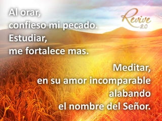 Al orar,
confieso mi pecado.
Estudiar,
me fortalece mas.
Meditar,
en su amor incomparable
alabando
el nombre del Señor.
 