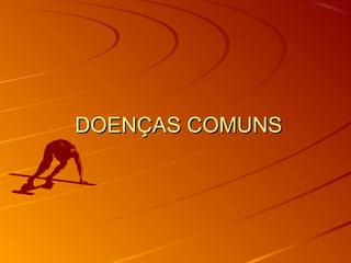 DOENÇAS COMUNSDOENÇAS COMUNS
 