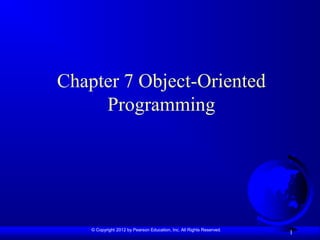 © Copyright 2012 by Pearson Education, Inc. All Rights Reserved.
1
Chapter 7 Object-Oriented
Programming
 