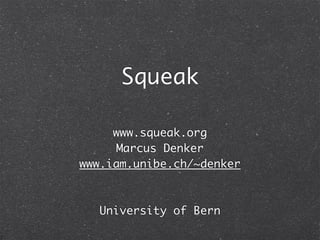 Squeak

     www.squeak.org
      Marcus Denker
www.iam.unibe.ch/~denker



   University of Bern
 