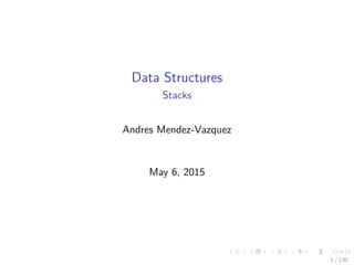 Data Structures
Stacks
Andres Mendez-Vazquez
May 6, 2015
1 / 130
 