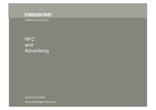 WERBEAGENTUR AG
OLIVER STÄCKER
oliver.staecker@transformer.ch
NFC
and
Advertising
 