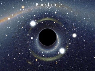 Black hole:
 