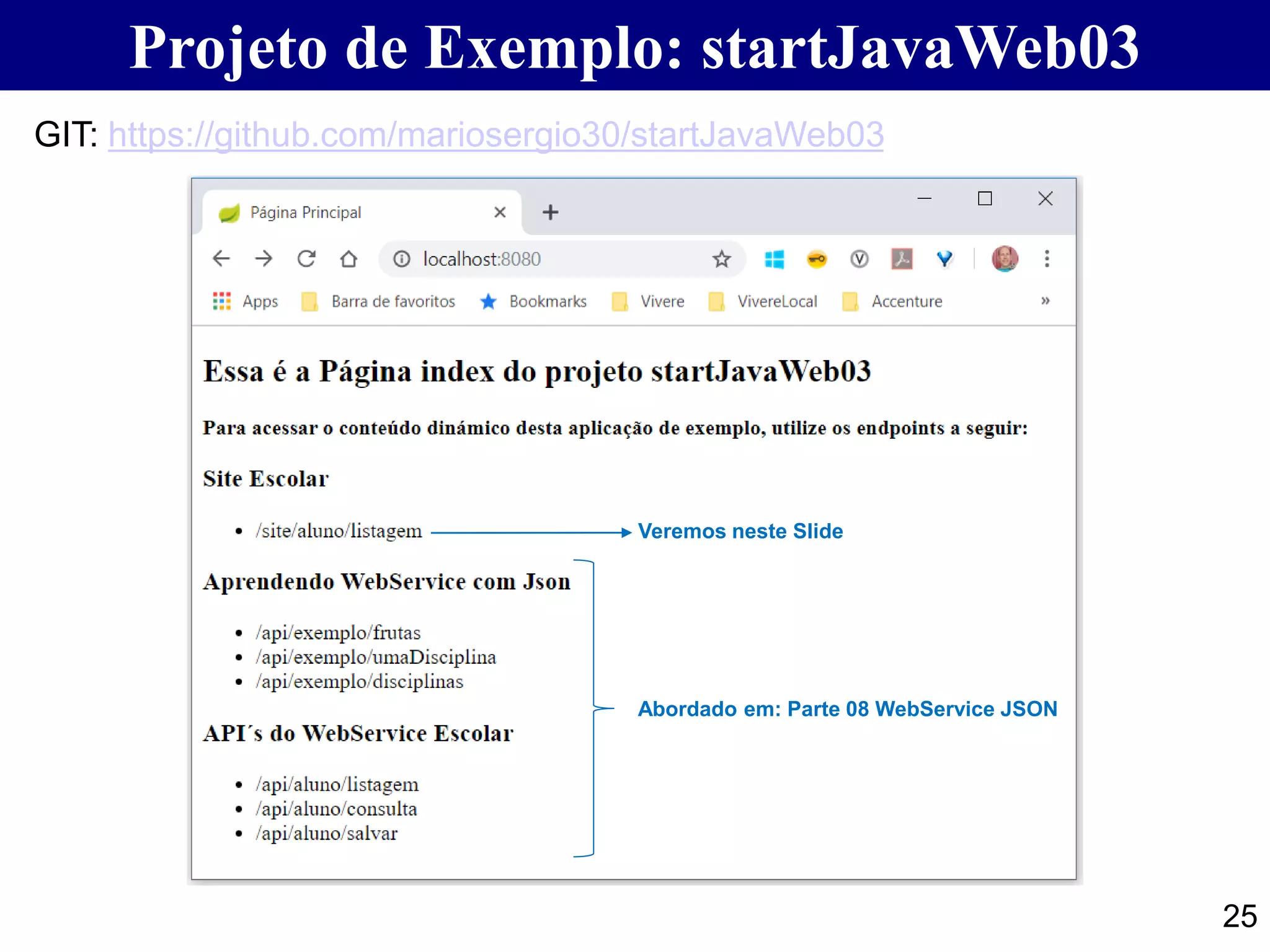 25 Projeto de Exemplo: startJavaWeb03 GIT: https://github.com/mariosergio30/startJavaWeb03 Abordado em: Parte 08 WebService JSON Veremos neste Slide 