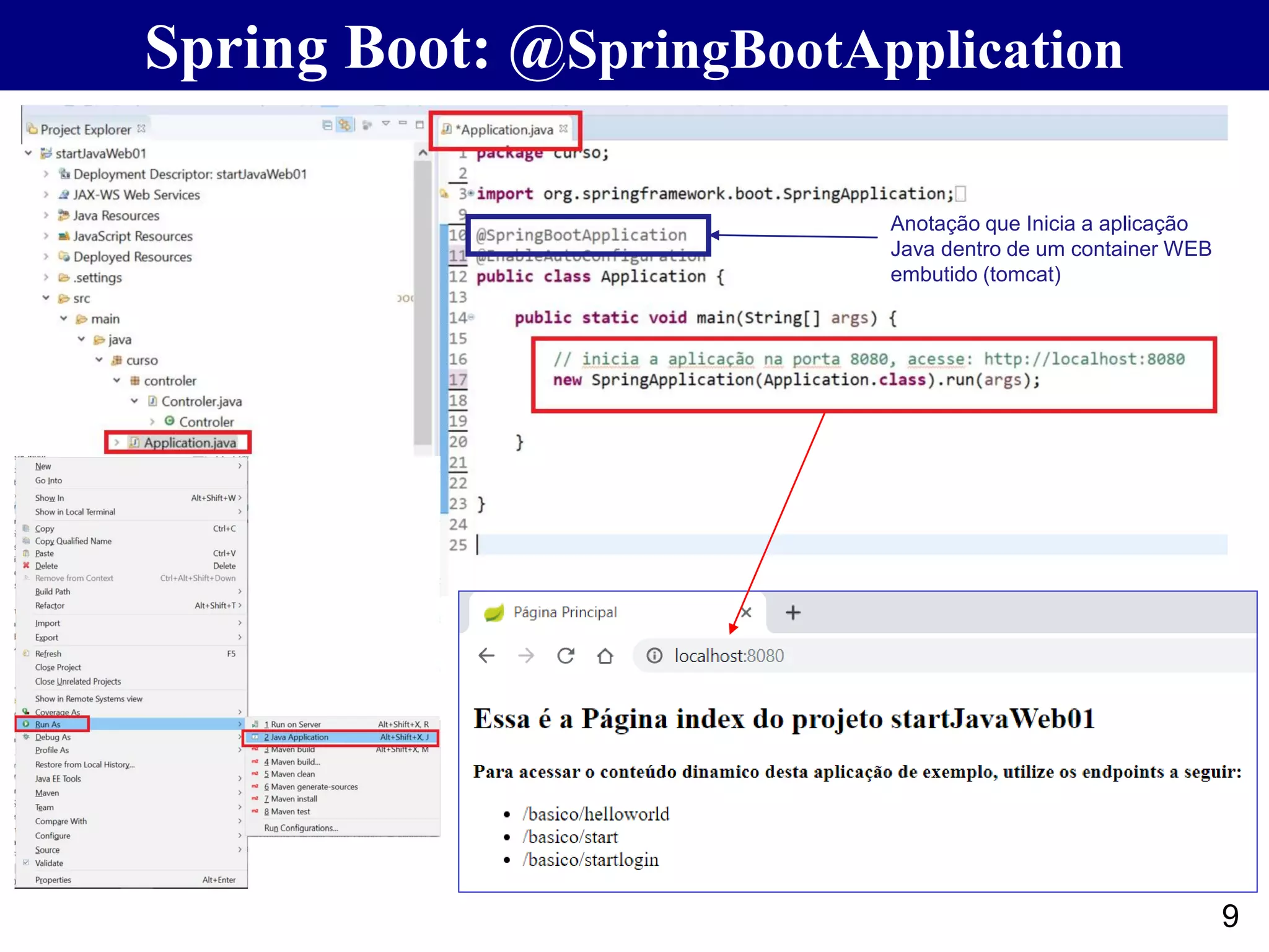 9 Spring Boot: @SpringBootApplication Anotação que Inicia a aplicação Java dentro de um container WEB embutido (tomcat) 