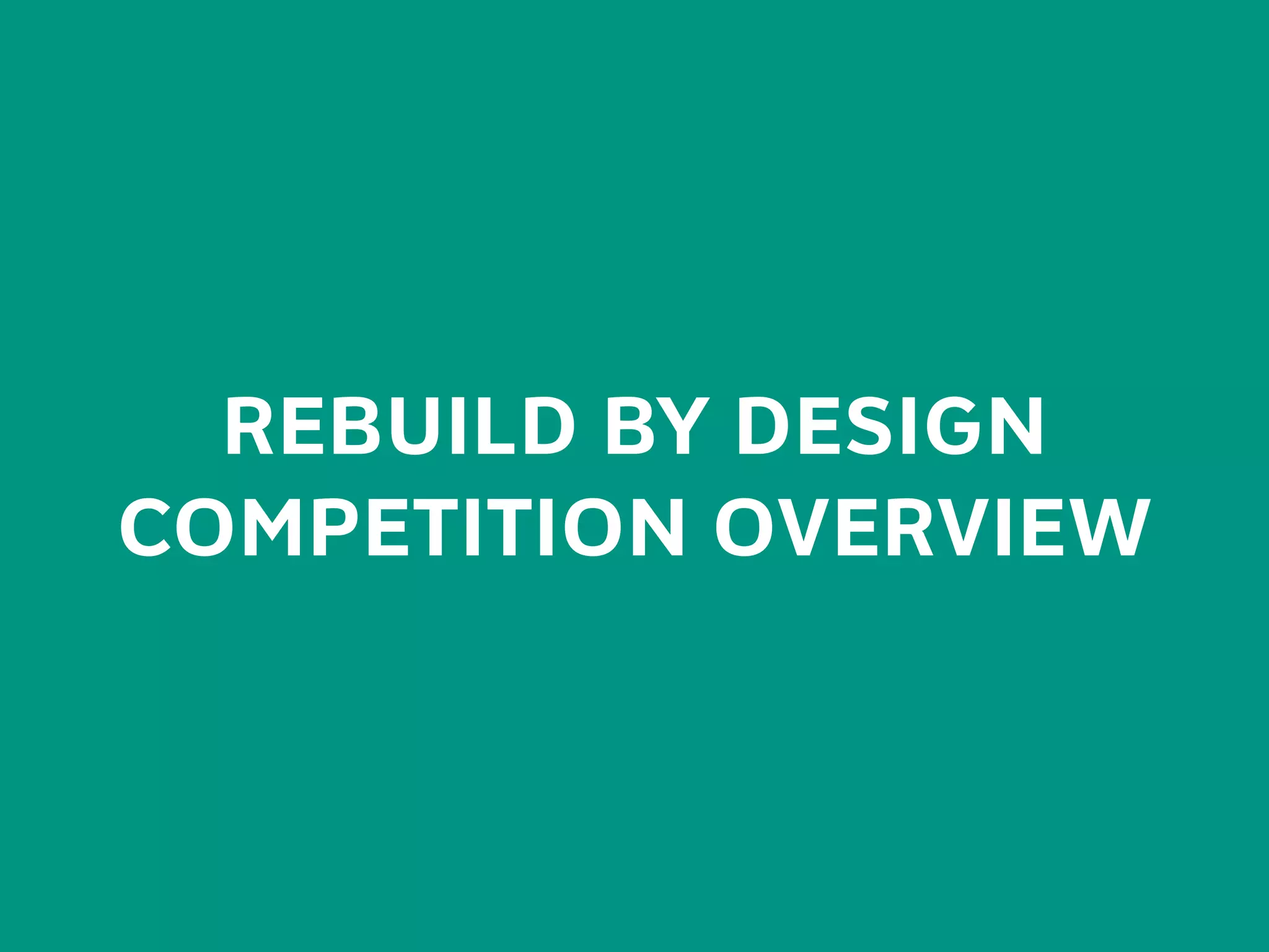 REBUILD BY DESIGN
COMPETITION OVERVIEW
 