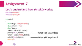 Assignment 7
Let’s understand how strtok() works:
What will be printed?
What will be printed?
 