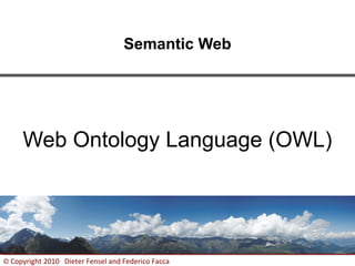 1© Copyright 2010 Dieter Fensel and Federico Facca
Semantic Web
Web Ontology Language (OWL)
 