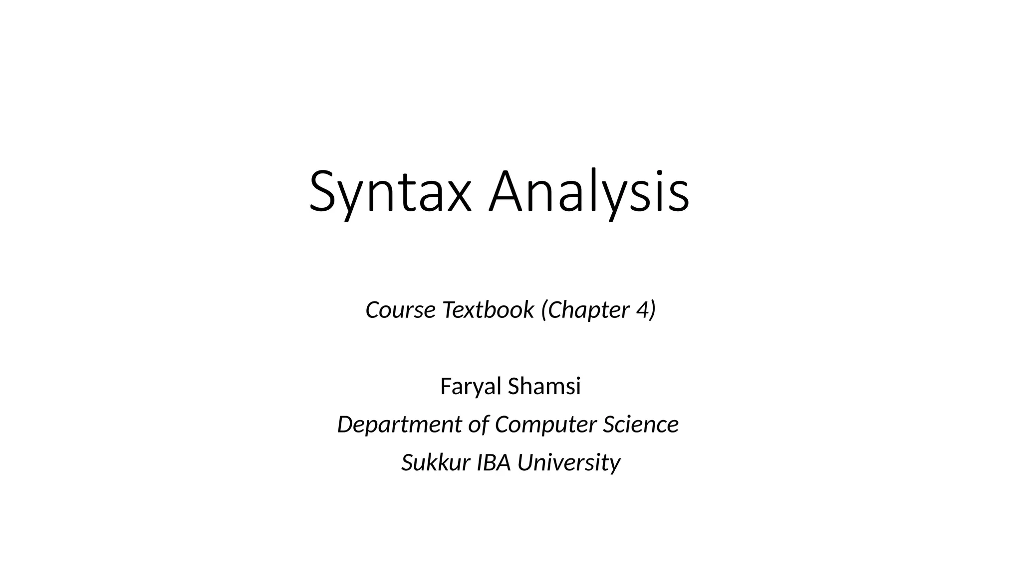 Syntax Analysis Course Textbook (Chapter 4) Faryal Shamsi Department of Computer Science Sukkur IBA University 