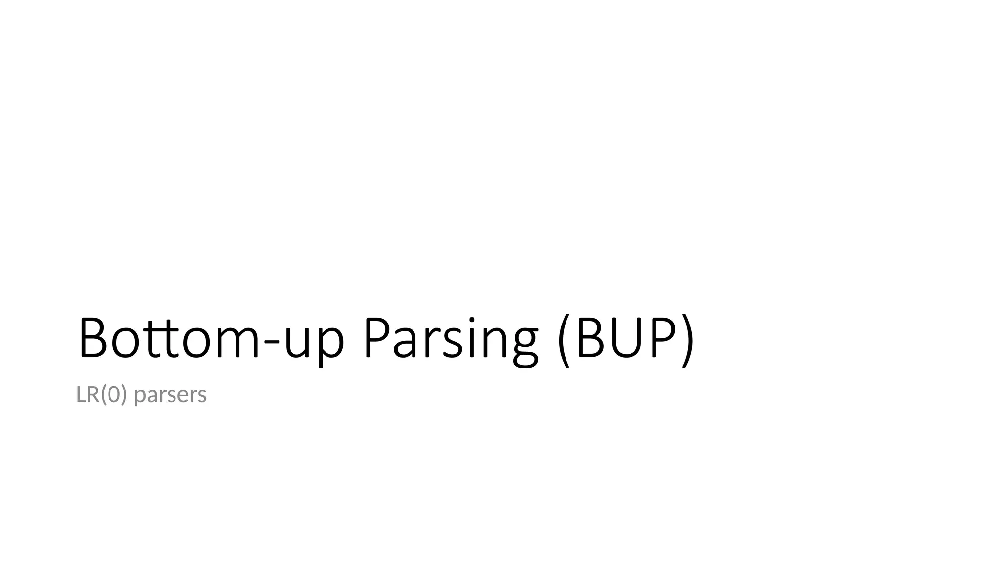 Bottom-up Parsing (BUP) LR(0) parsers 