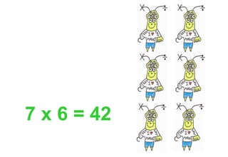 7 x 6 = 42
 