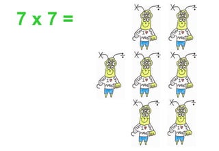 7 x 7 =
 