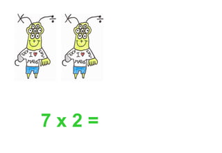 7 x 2 =
 